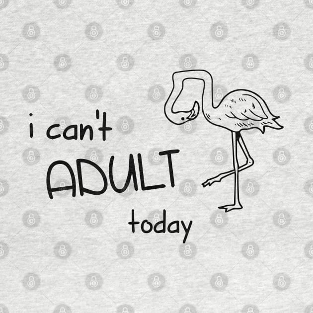 I Can't Adult Today - Funny Cool Shirt by olivergraham